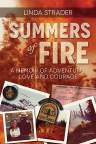 Summers of Fire: A Memoir of Adventure, Love, and Courage Linda Strader Author