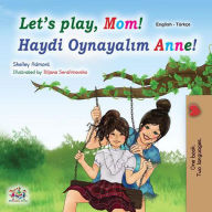 Let's Play, Mom! Haydi Oynayalim Anne! (English Turkish Bilingual Collection) Shelley Admont Author