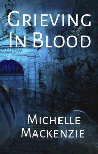 Grieving in Blood Michelle Mackenzie Author
