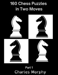160 Chess Puzzles in Two Moves, Part 1 (Winning Chess Exercise) Charles Morphy Author