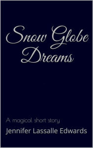 Snow Globe Dreams Jennifer Lassalle Edwards Author