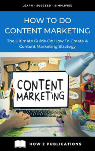 How To Do Content Marketing - The Ultimate Guide To On How To Create A Content Marketing Strategy Pete Harris Author