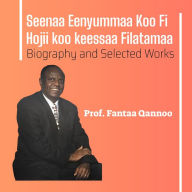 Seenaa Eeynummaa Koo Fi Hojii koo keessaa Filatamaa: Biography and Selected Works of Prof. Fanta Kanno Fantaa Qannoo Author