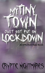 My Tiny Town Just Got Put on Lockdown: An Effluvium Haze Novel Cryptic Nightmares Author