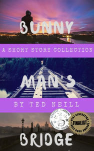 Bunny Man's Bridge: A Short Story Collection Ted Neill Author