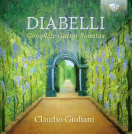 Anton Diabelli: Complete Guitar Sonatas Claudio Giuliani Primary Artist