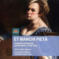 Et Manchi Pietà: Artemisia Gentileschi and the Music of her Time - Silvia Frigato