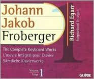 Johann Jakob Froberger: The Complete Keyboard Works, Vol. 1 - Richard Egarr