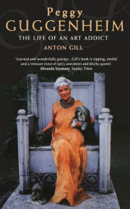 Peggy Guggenheim: The Life of an Art Addict Anton Gill Author