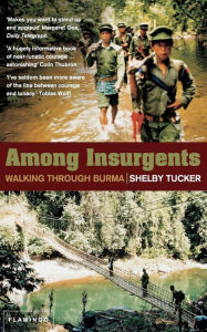 Among Insurgents: Walking Through Burma Shelby Tucker Author
