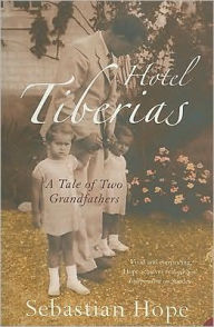 Hotel Tiberias: A Tale of Two Grandfathers Sebastian Hope Author