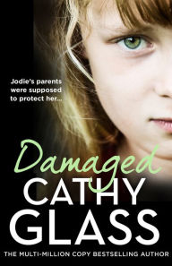 Damaged: The Heartbreaking True Story of a Forgotten Child Cathy Glass Author