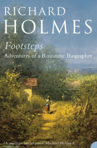 Footsteps: Adventures of a Romantic Biographer Richard Holmes Author