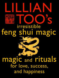 Lillian Too's Irresistible Feng Shui Magic: Magic and Rituals for Love, Success and Happiness Lillian Too Author