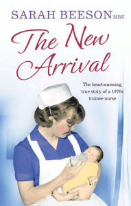 The New Arrival: The Heartwarming True Story of a 1970s Trainee Nurse Sarah Beeson Author