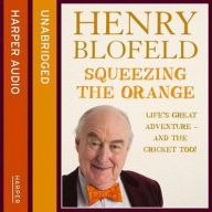 Squeezing the Orange: Life's Great Adventure-and the Cricket Too! Henry Blofeld Read by