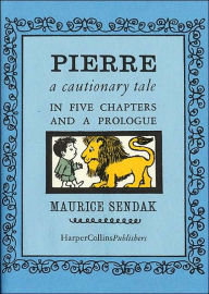 Pierre: A Cautionary Tale in Five Chapters and a Prologue Maurice Sendak Author