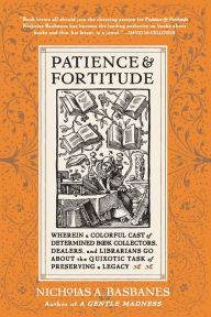Patience & Fortitude: Wherein a Colorful Cast of Determined Book Collectors, Dealers, and Librarians Go About the Quixotic Task of Preserving a Legacy