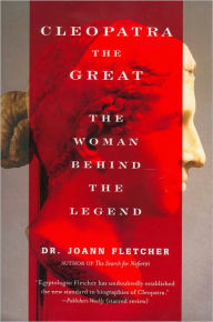 Cleopatra the Great: The Woman Behind the Legend Joann Fletcher Author