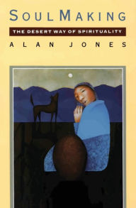 Soul Making: The Desert Way of Spirituality Alan W. Jones Author