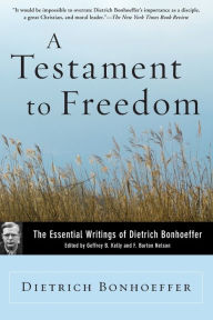 A Testament to Freedom: The Essential Writings of Dietrich Bonhoeffer Dietrich Bonhoeffer Author