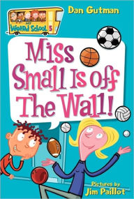 Miss Small Is off the Wall! (My Weird School Series #5) Dan Gutman Author