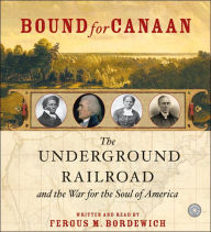 Bound for Canaan CD: The Underground Railroad and the War for the Soul of America Fergus Bordewich Author