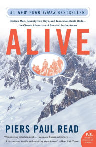 Alive: Sixteen Men, Seventy-two Days, and Insurmountable Odds--the Classic Adventure of Survival in the Andes Piers Paul Read Author