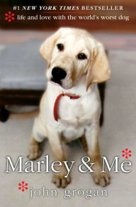 Marley & Me: Life and Love with the World's Worst Dog John Grogan Author