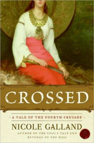Crossed: A Tale of the Fourth Crusade Nicole Galland Author