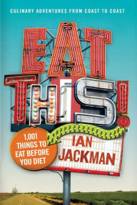 Eat This!: 1,001 Things to Eat Before You Diet Ian Jackman Author