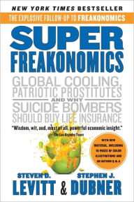 SuperFreakonomics: Global Cooling, Patriotic Prostitutes, and Why Suicide Bombers Should Buy Life Insurance Steven D. Levitt Author