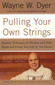 Pulling Your Own Strings: Dynamic Techniques for Dealing with Other People and Living Your Life as You Choose Wayne W. Dyer Author