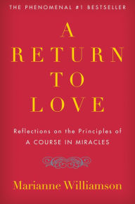 A Return to Love: Reflections on the Principles of A Course in Miracles Marianne Williamson Author