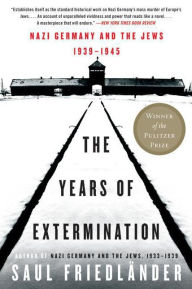 The Years of Extermination: Nazi Germany and the Jews, 1939-1945 Saul Friedlander Author