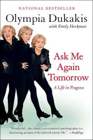 Ask Me Again Tomorrow: A Life in Progress Olympia Dukakis Author