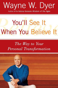 You'll See It When You Believe It: The Way to Your Personal Transformation Wayne W. Dyer Author