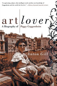 Art Lover: A Biography of Peggy Guggenheim Anton Gill Author