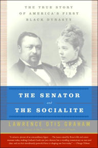 The Senator and the Socialite: The True Story of America's First Black Dynasty Lawrence Otis Graham Author
