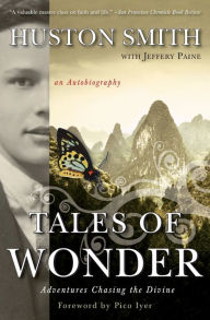 Tales of Wonder: Adventures Chasing the Divine, an Autobiography Huston Smith Author