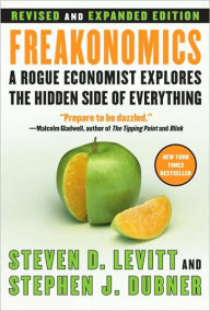 Freakonomics: A Rogue Economist Explores the Hidden Side of Everything (Revised and Expanded) Steven D. Levitt Author
