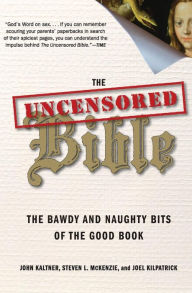 The Uncensored Bible: The Bawdy and Naughty Bits of the Good Book John Kaltner Author