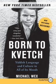 Born to Kvetch: Yiddish Language and Culture in All Its Moods Michael Wex Author