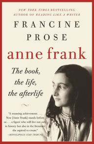 Anne Frank: The Book, the Life, the Afterlife Francine Prose Author