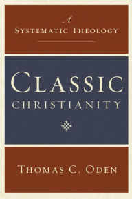 Classic Christianity: A Systematic Theology Thomas C. Oden Author