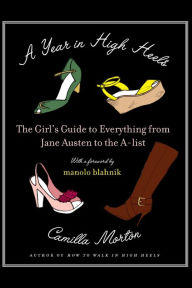 A Year in High Heels: The Girl's Guide to Everything from Jane Austen to the A-list Camilla Morton Author
