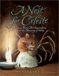 A Nest for Celeste: A Story About Art, Inspiration, and the Meaning of Home Henry Cole Author