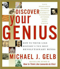 Discover Your Genius: How to Think Like History's Ten Most Revolutionary Minds Michael J Gelb Author