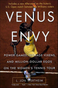 Venus Envy: Power Games, Teenage Vixens, and Million-Dollar Egos on the Women's Tennis Tour L. Jon Wertheim Author