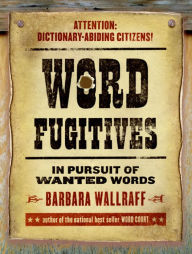 Word Fugitives: In Pursuit of Wanted Words Barbara  Wallraff Author
